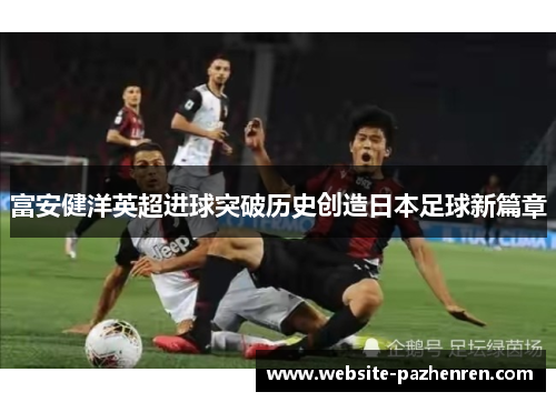 富安健洋英超进球突破历史创造日本足球新篇章
