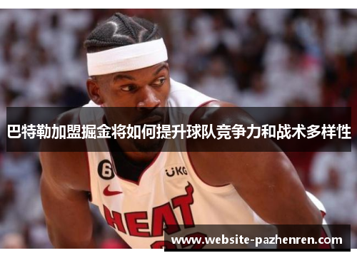 巴特勒加盟掘金将如何提升球队竞争力和战术多样性 巴特勒加盟掘金将如何提升球队竞争力和战术多样性