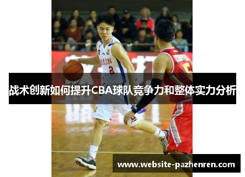 战术创新如何提升CBA球队竞争力和整体实力分析