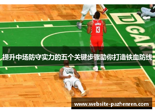 提升中场防守实力的五个关键步骤助你打造铁血防线 提升中场防守实力的五个关键步骤助你打造铁血防线