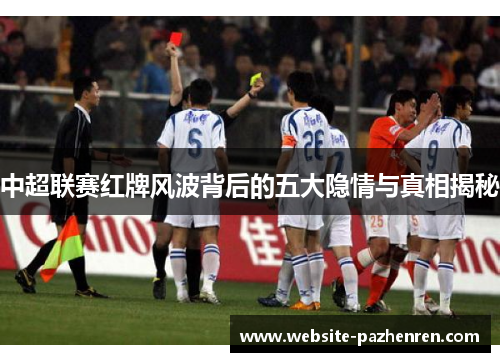 中超联赛红牌风波背后的五大隐情与真相揭秘