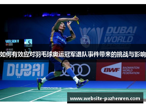 如何有效应对羽毛球奥运冠军退队事件带来的挑战与影响