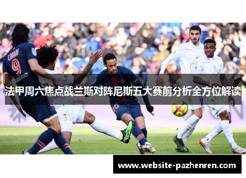 法甲周六焦点战兰斯对阵尼斯五大赛前分析全方位解读