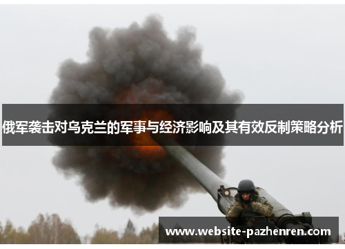 俄军袭击对乌克兰的军事与经济影响及其有效反制策略分析