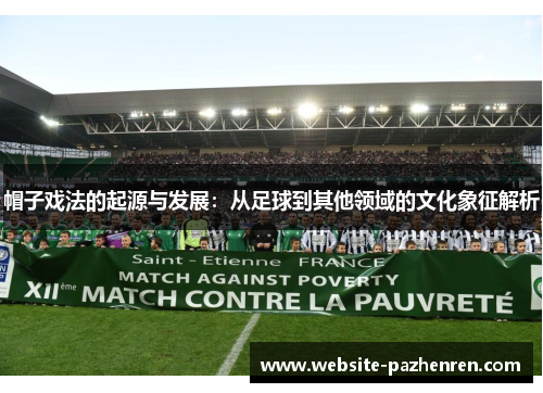 帽子戏法的起源与发展:从足球到其他领域的文化象征解析 帽子戏法的起源与发展:从足球到其他领域的文化象征解析
