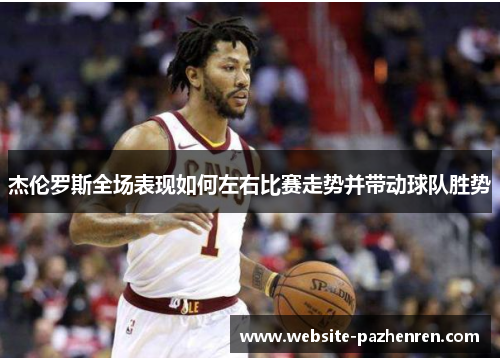 杰伦罗斯全场表现如何左右比赛走势并带动球队胜势