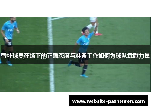 替补球员在场下的正确态度与准备工作如何为球队贡献力量