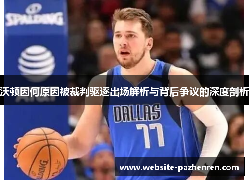 沃顿因何原因被裁判驱逐出场解析与背后争议的深度剖析