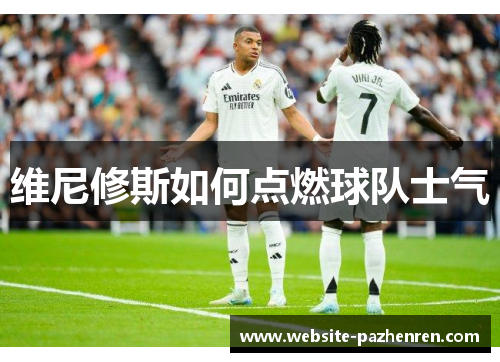 维尼修斯如何点燃球队士气