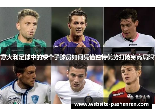 意大利足球中的矮个子球员如何凭借独特优势打破身高局限