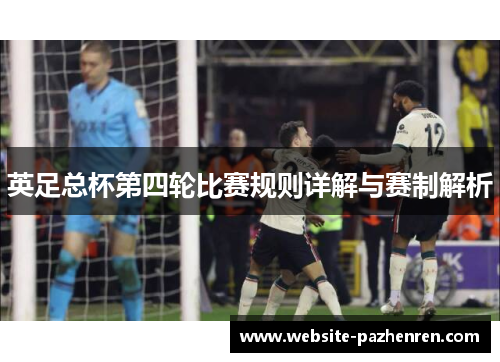 英足总杯第四轮比赛规则详解与赛制解析