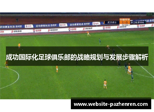 成功国际化足球俱乐部的战略规划与发展步骤解析