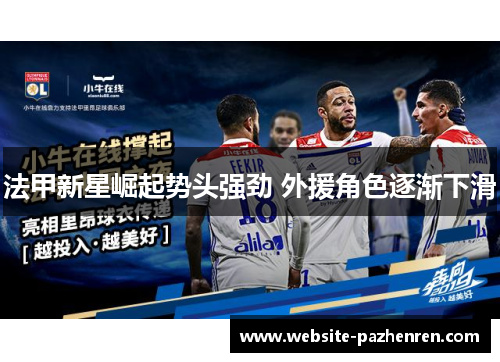 法甲新星崛起势头强劲 外援角色逐渐下滑 法甲新星崛起势头强劲 外援角色逐渐下滑