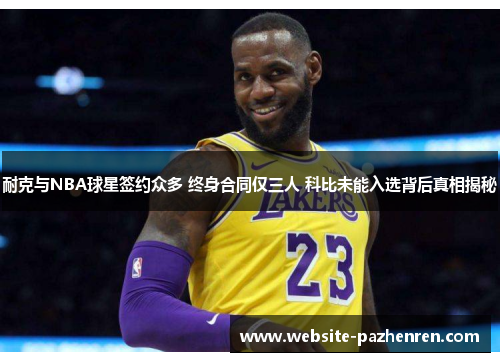 耐克与NBA球星签约众多 终身合同仅三人 科比未能入选背后真相揭秘
